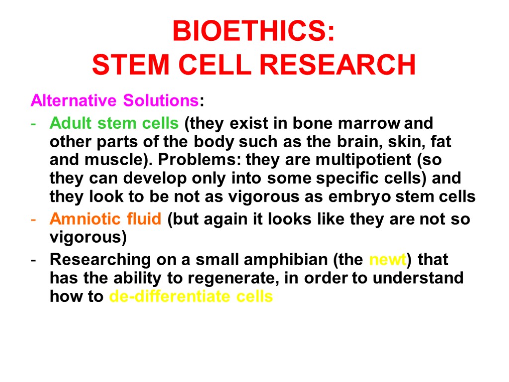 BIOETHICS: STEM CELL RESEARCH Alternative Solutions: Adult stem cells (they exist in bone marrow